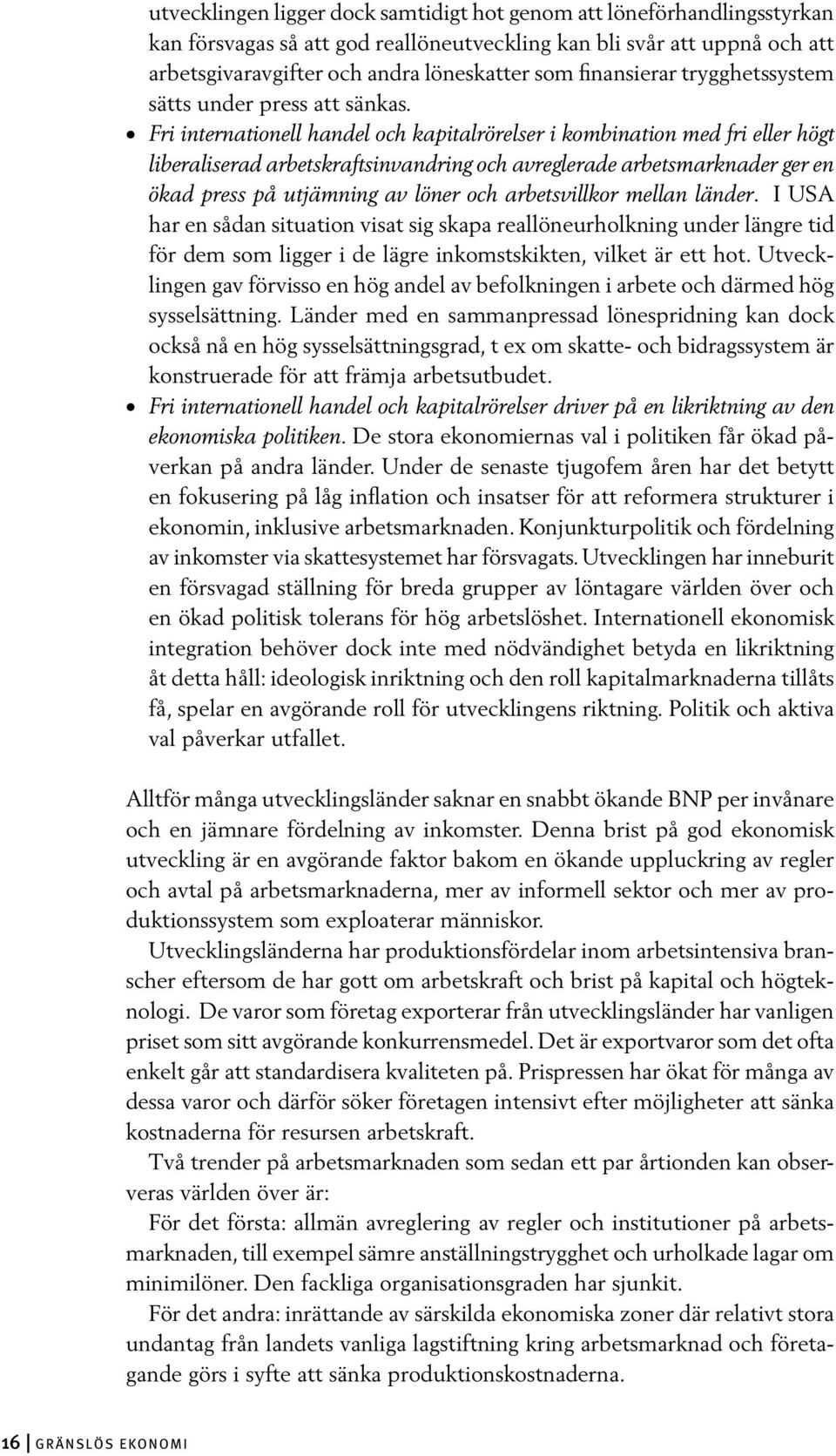 Fri internationell handel och kapitalrörelser i kombination med fri eller högt liberaliserad arbetskraftsinvandring och avreglerade arbetsmarknader ger en ökad press på utjämning av löner och