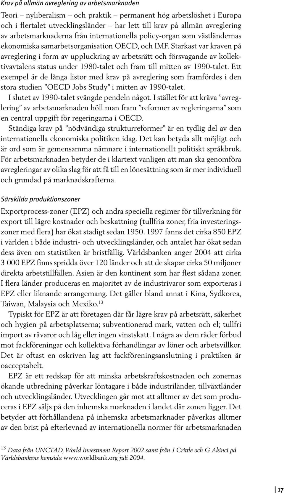 Starkast var kraven på avreglering i form av uppluckring av arbetsrätt och försvagande av kollektivavtalens status under 1980-talet och fram till mitten av 1990-talet.