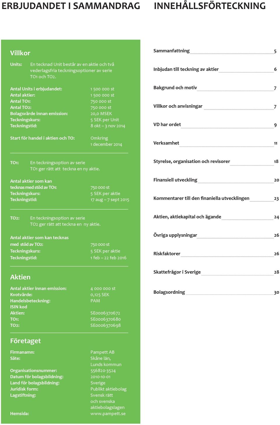 5 SEK per Unit Teckningstid: 8 okt 3 nov 2014 Bakgrund och motiv 7 Villkor och anvisningar 7 VD har ordet 9 Start för handel i aktien och TO: Omkring 1 december 2014 Verksamhet 11 TO1: En