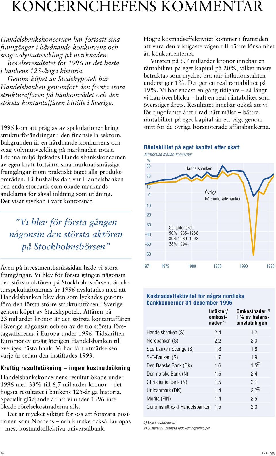 Genom köpet av Stadshypotek har Handelsbanken genomfört den första stora strukturaffären på bankområdet och den största kontantaffären hittills i Sverige.