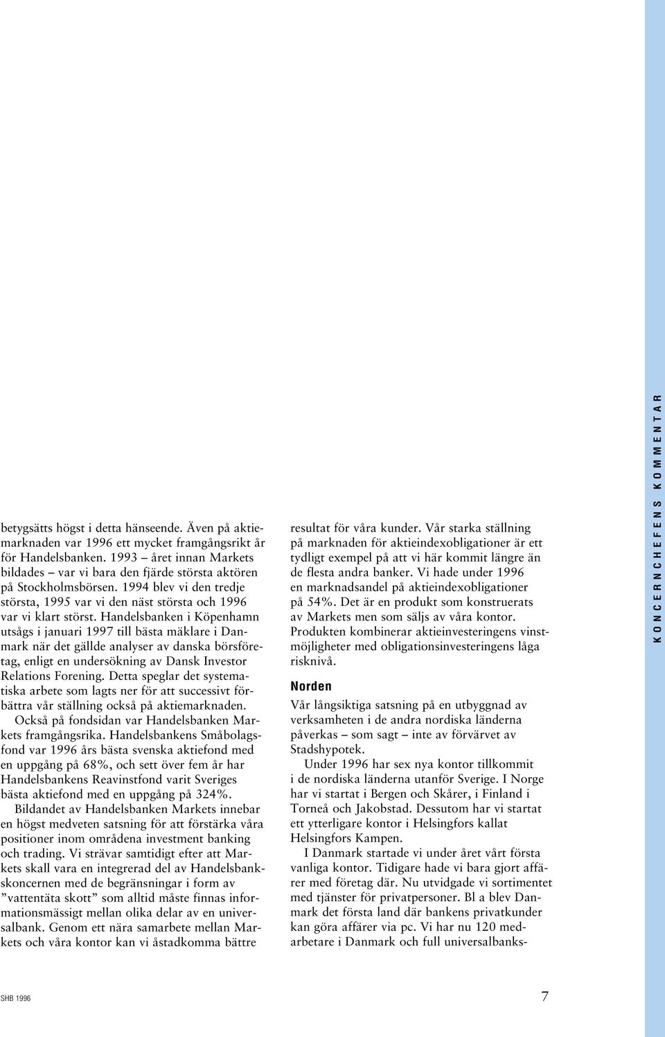 Handelsbanken i Köpenhamn utsågs i januari 1997 till bästa mäklare i Danmark när det gällde analyser av danska börsföretag, enligt en undersökning av Dansk Investor Relations Forening.