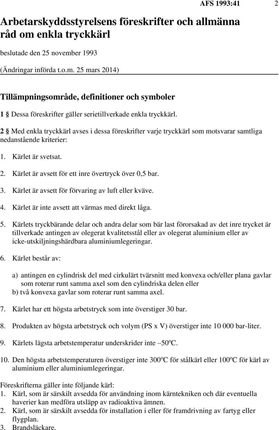 Kärlet är avsett för förvaring av luft eller kväve. 4. Kärlet är inte avsett att värmas med direkt låga. 5.