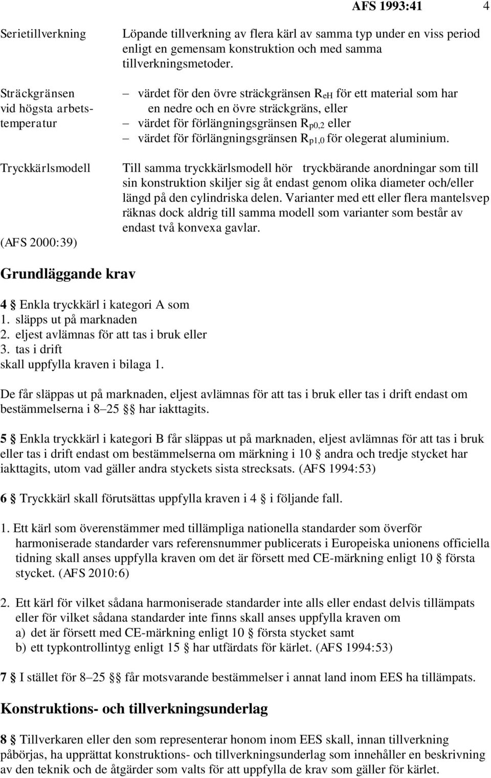 värdet för den övre sträckgränsen ReH för ett material som har en nedre och en övre sträckgräns, eller värdet för förlängningsgränsen Rp0,2 eller värdet för förlängningsgränsen Rp1,0 för olegerat