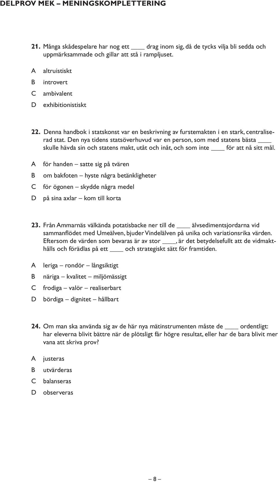 en nya tidens statsöverhuvud var en person, som med statens bästa skulle hävda sin och statens makt, utåt och inåt, och som inte för att nå sitt mål.