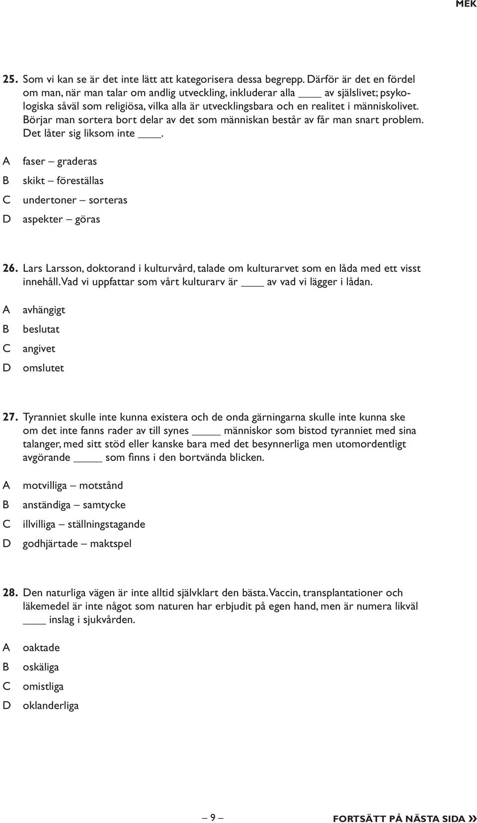 örjar man sortera bort delar av det som människan består av får man snart problem. et låter sig liksom inte. faser graderas skikt föreställas undertoner sorteras aspekter göras 26.