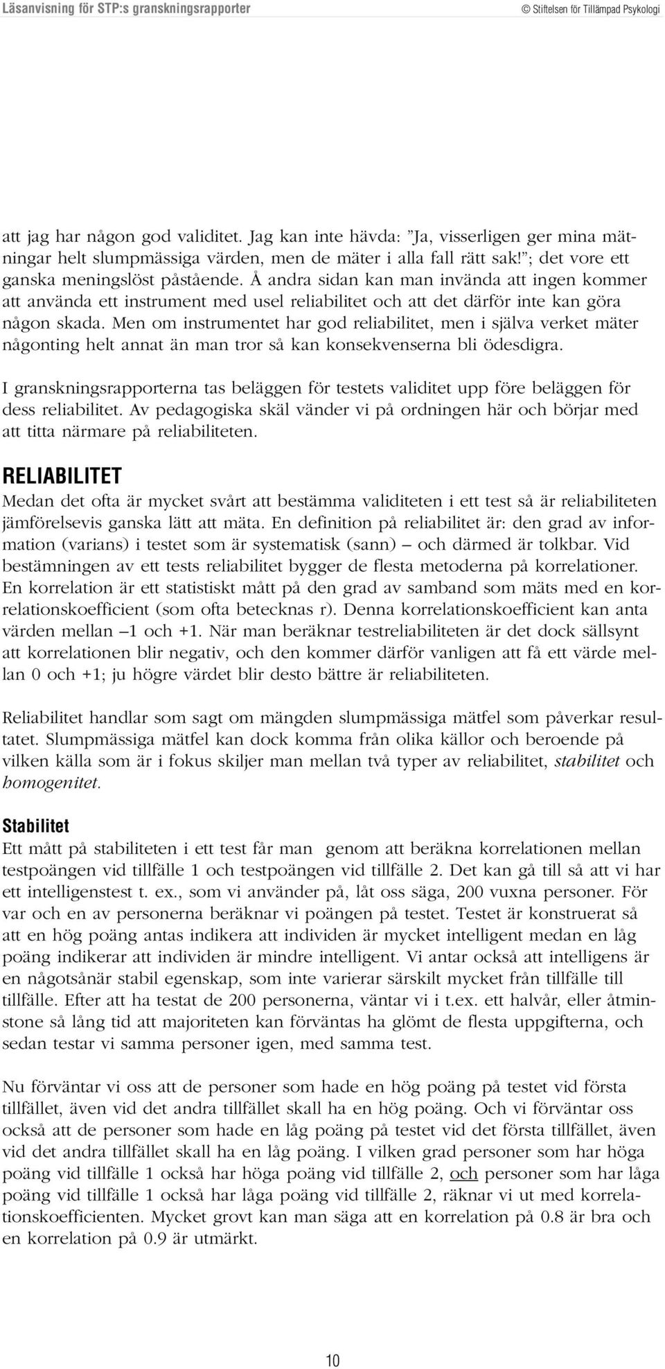 Men om instrumentet har god reliabilitet, men i själva verket mäter någonting helt annat än man tror så kan konsekvenserna bli ödesdigra.