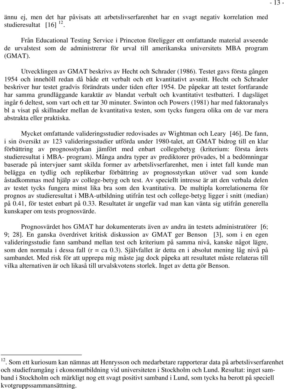 Utvecklingen av GMAT beskrivs av Hecht och Schrader (1986). Testet gavs första gången 1954 och innehöll redan då både ett verbalt och ett kvantitativt avsnitt.