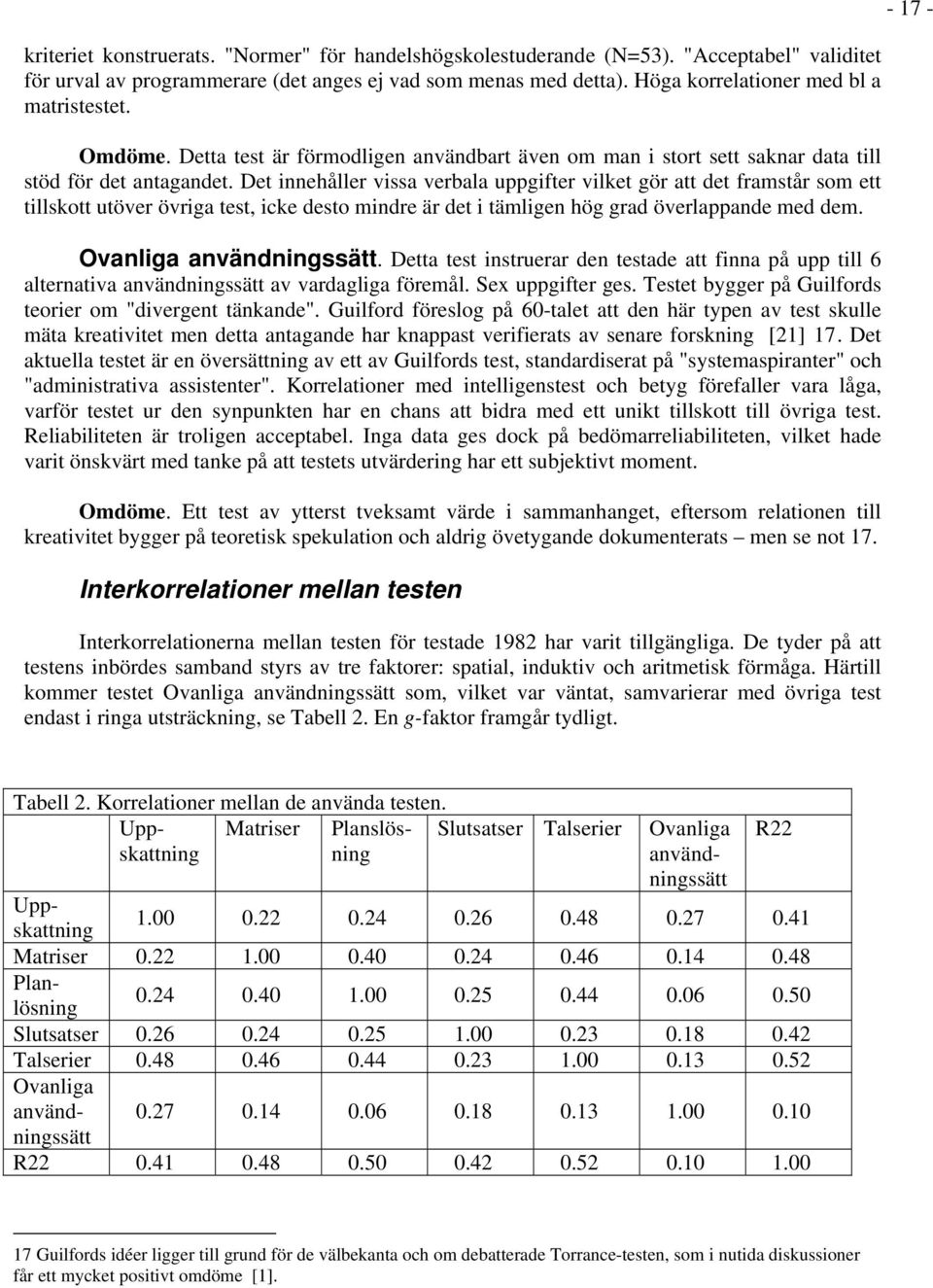 Det innehåller vissa verbala uppgifter vilket gör att det framstår som ett tillskott utöver övriga test, icke desto mindre är det i tämligen hög grad överlappande med dem. Ovanliga användningssätt.