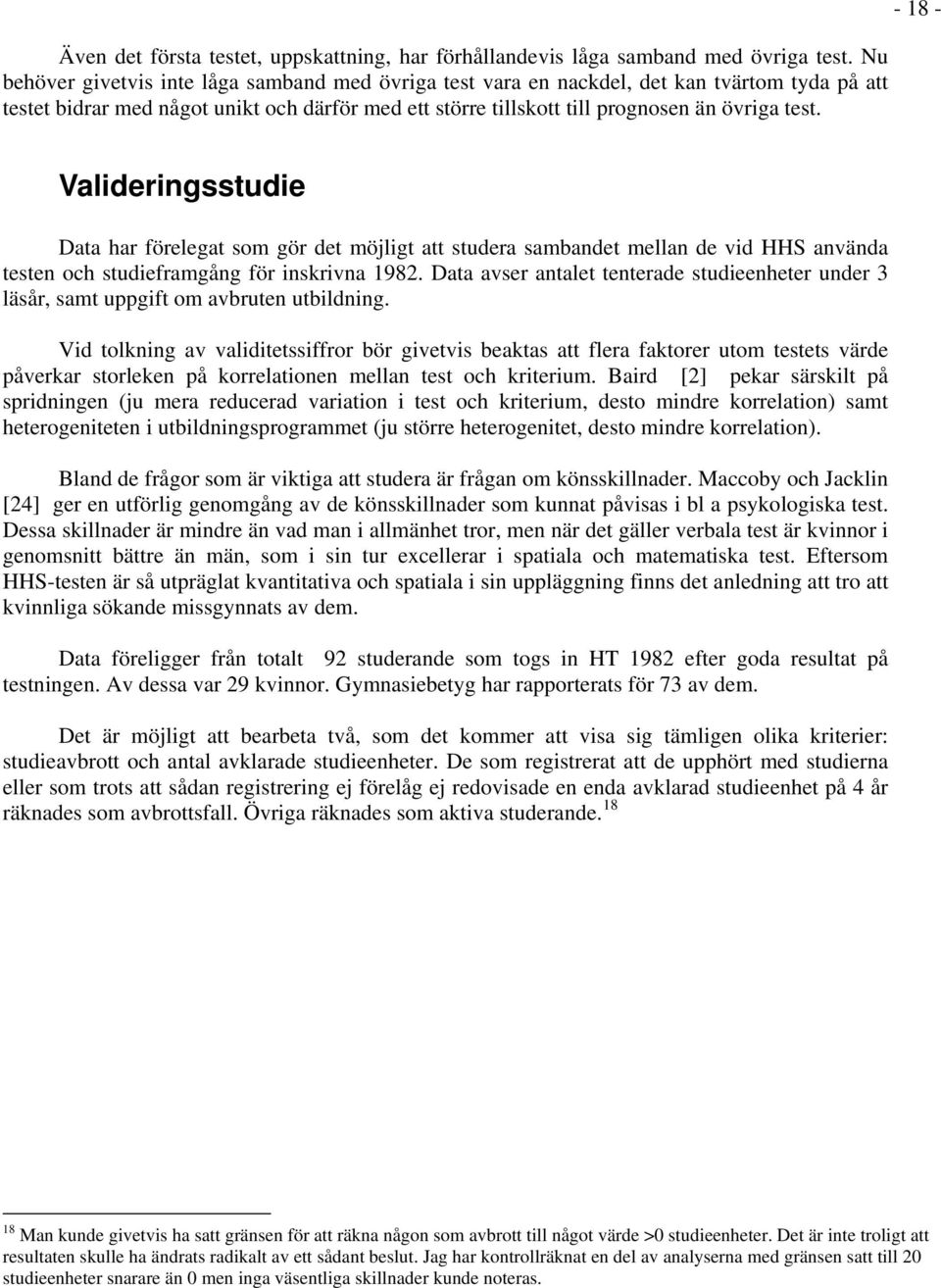 - 18 - Valideringsstudie Data har förelegat som gör det möjligt att studera sambandet mellan de vid HHS använda testen och studieframgång för inskrivna 1982.