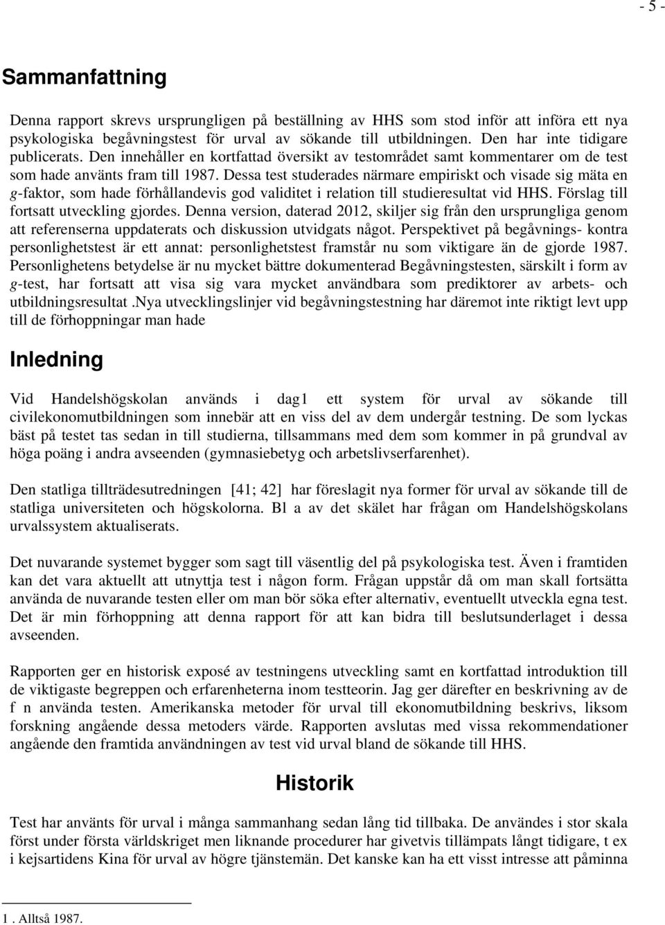 Dessa test studerades närmare empiriskt och visade sig mäta en g-faktor, som hade förhållandevis god validitet i relation till studieresultat vid HHS. Förslag till fortsatt utveckling gjordes.