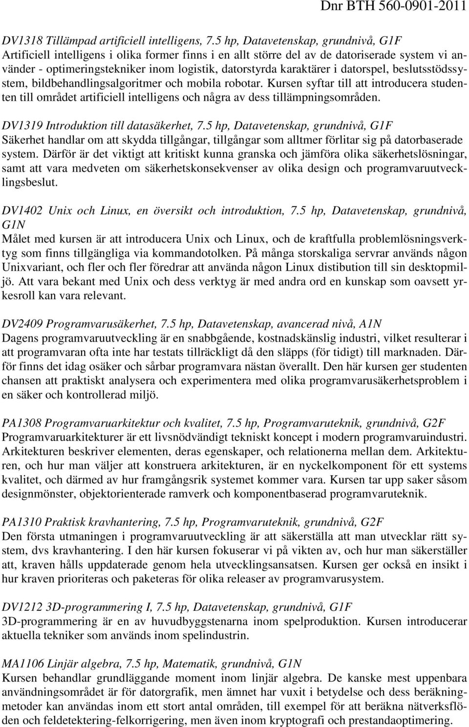 i datorspel, beslutsstödssystem, bildbehandlingsalgoritmer och mobila robotar. Kursen syftar till att introducera studenten till området artificiell intelligens och några av dess tillämpningsområden.