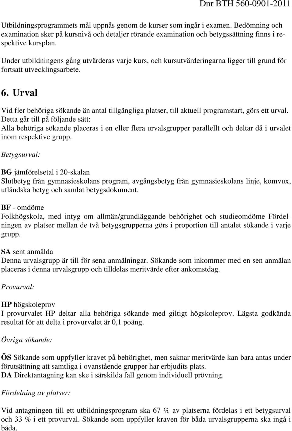 Urval Vid fler behöriga sökande än antal tillgängliga platser, till aktuell programstart, görs ett urval.