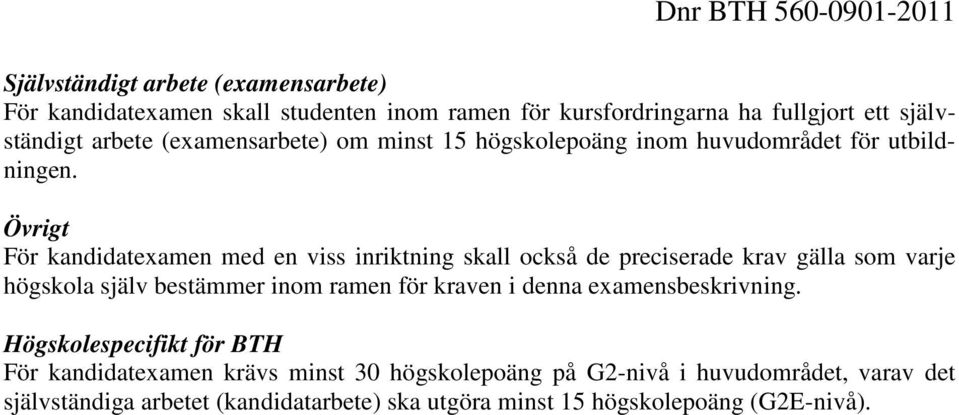 Övrigt För kandidatexamen med en viss inriktning skall också de preciserade krav gälla som varje högskola själv bestämmer inom ramen för kraven i