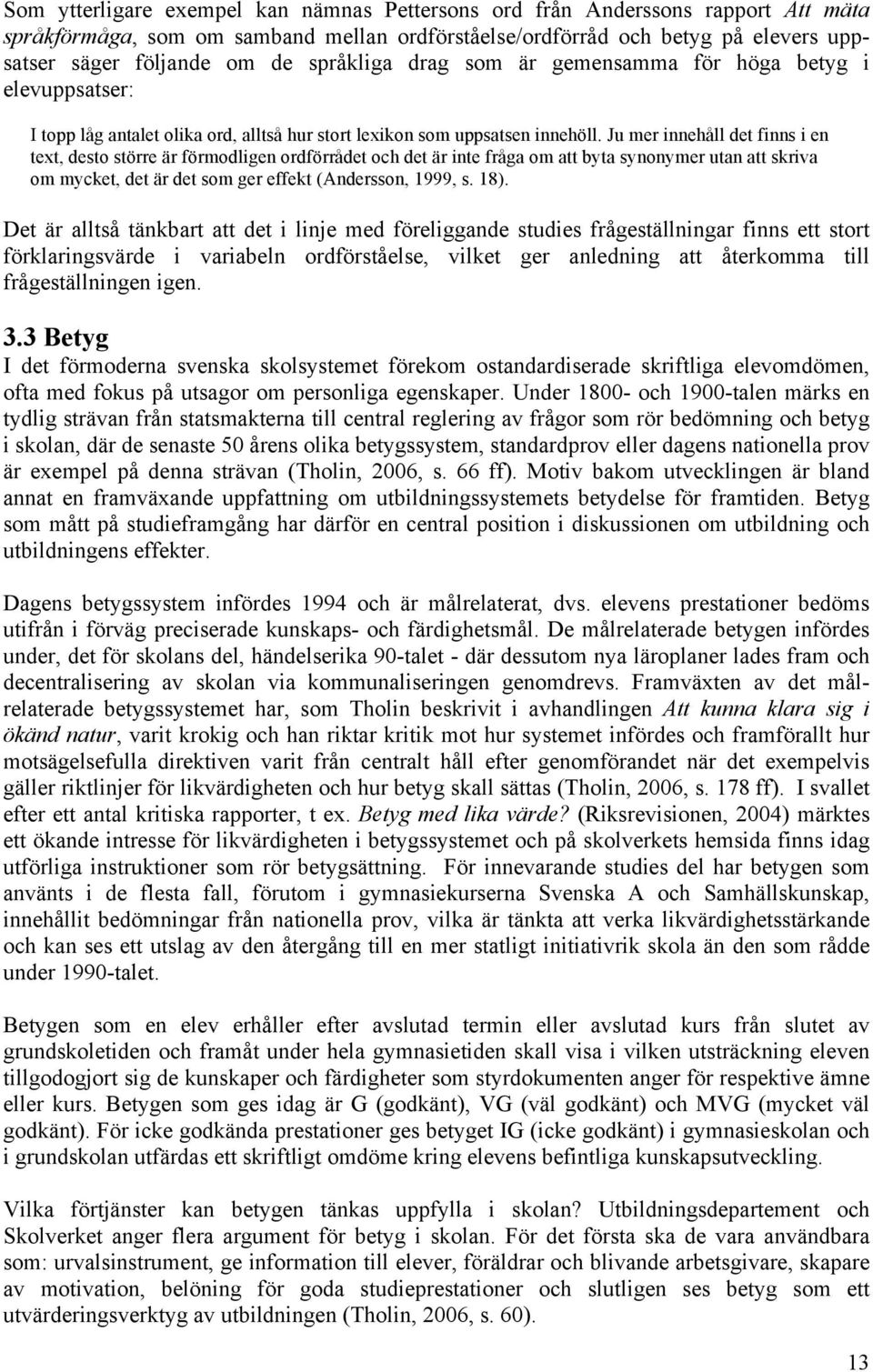 Ju mer innehåll det finns i en text, desto större är förmodligen ordförrådet och det är inte fråga om att byta synonymer utan att skriva om mycket, det är det som ger effekt (Andersson, 1999, s. 18).