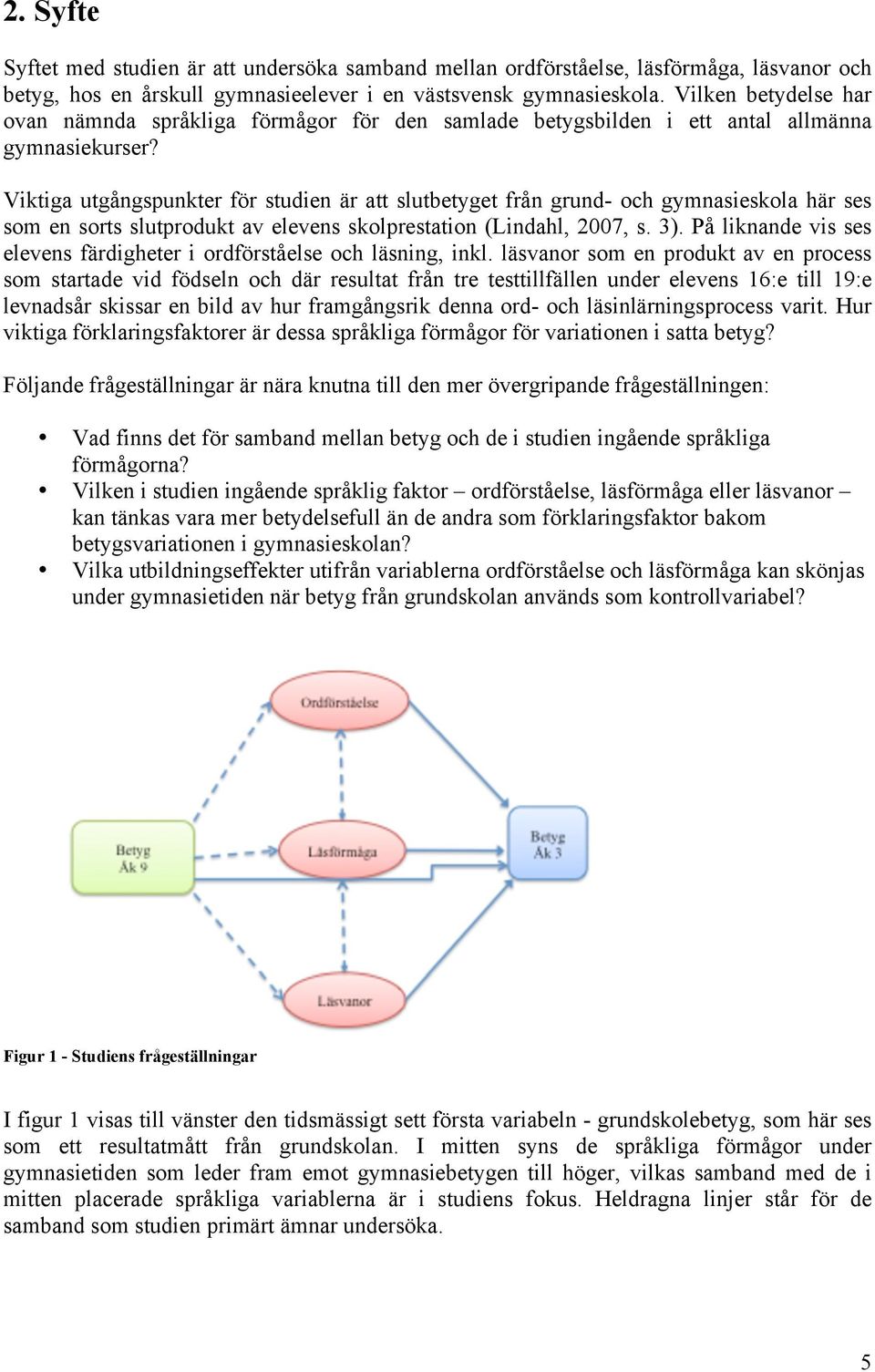 Viktiga utgångspunkter för studien är att slutbetyget från grund- och gymnasieskola här ses som en sorts slutprodukt av elevens skolprestation (Lindahl, 2007, s. 3).