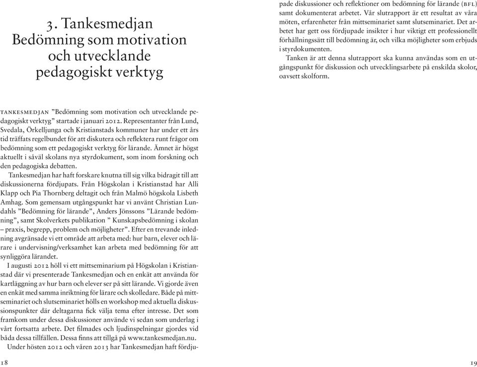 verktyg för lärande. Ämnet är högst aktuellt i såväl skolans nya styrdokument, som inom forskning och den pedagogiska debatten.