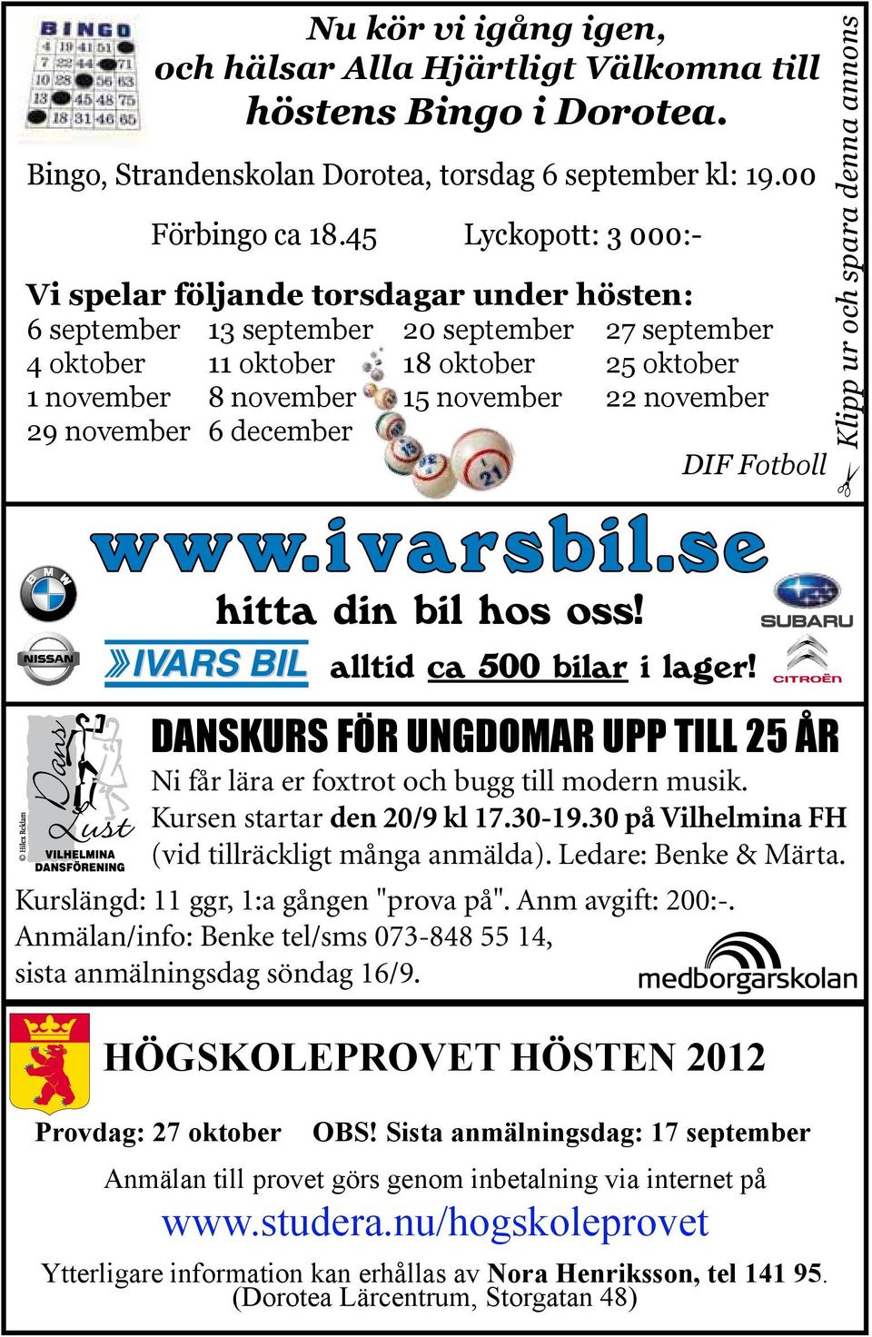 november 29 november 6 december DIF Fotboll Klipp ur och spara denna annons DANSKURS FÖR UNGDOMAR UPP TILL 25 ÅR Ni får lära er foxtrot och bugg till modern musik. Kursen startar den 20/9 kl 17.30-19.