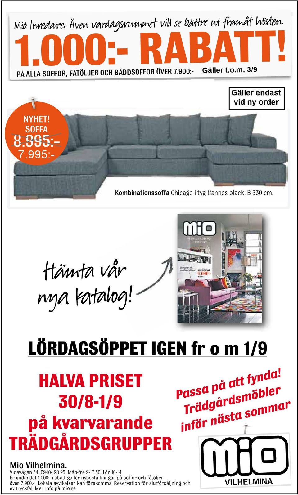 LÖRDAGSÖPPET IGEN fr o m 1/9 HALVA PRISET 30/8-1/9 på kvarvarande TRÄDGÅRDSGRUPPER Mio Vilhelmina. Videvägen 54. 0940-128 25. Mån-fre 9-17.30. Lör 10-14.