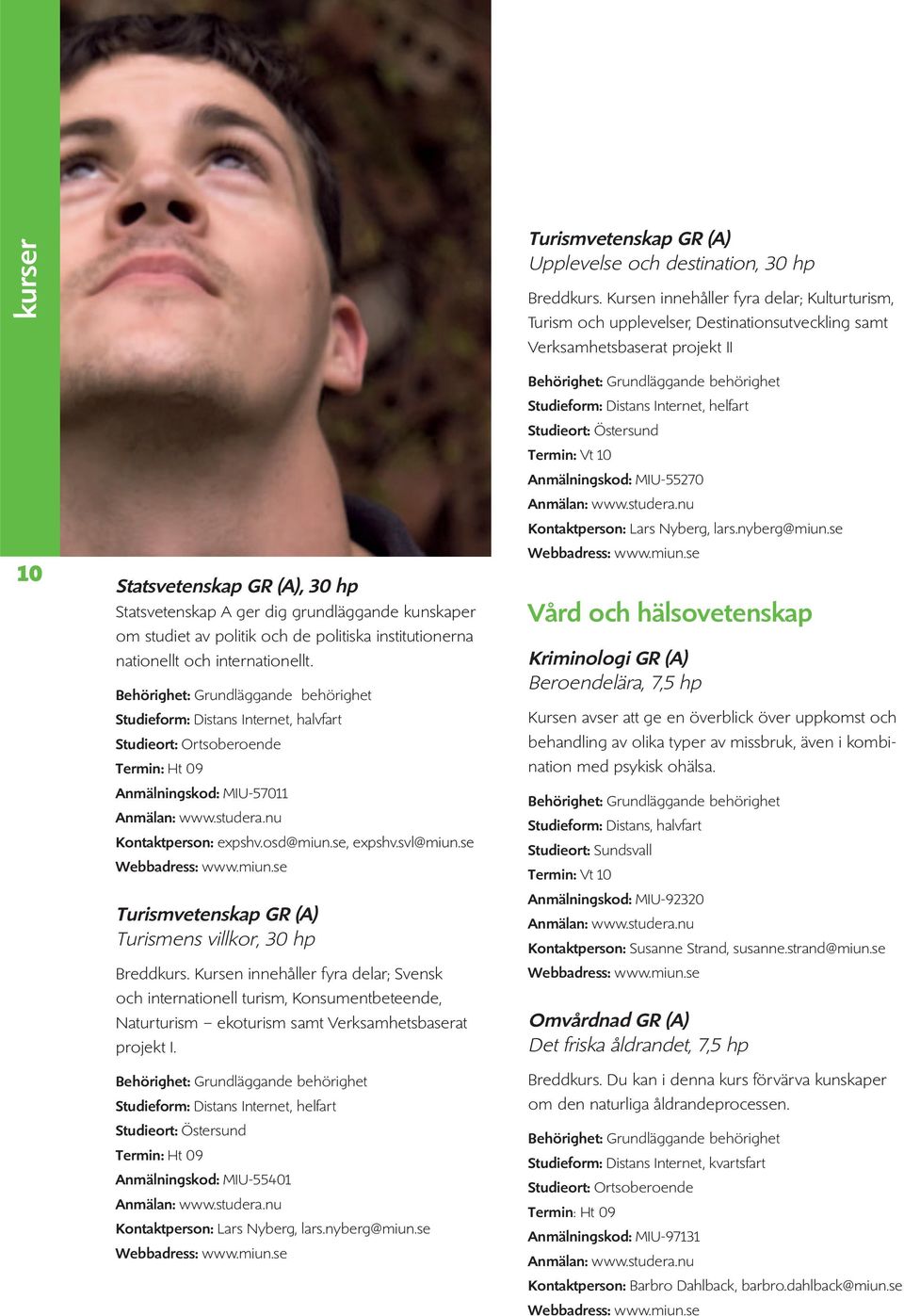 kunskaper om studiet av politik och de politiska institutionerna nationellt och internationellt. Studieform: Distans Internet, halvfart Anmälningskod: MIU-57011 Kontaktperson: expshv.osd@miun.