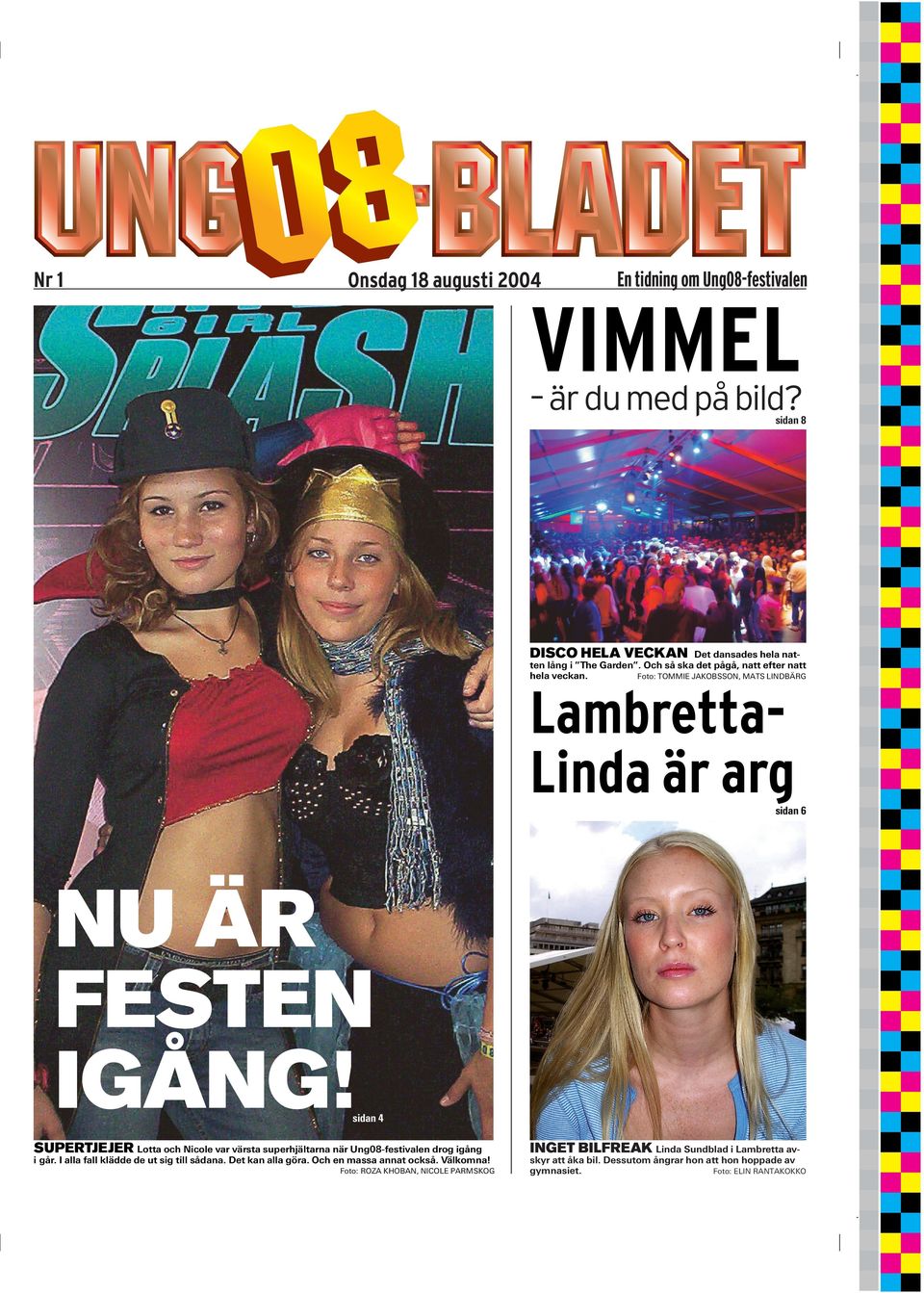 sidan 4 SUPERTJEJER Lotta och Nicole var värsta superhjältarna när -festivalen drog igång i går. I alla fall klädde de ut sig till sådana. Det kan alla göra.