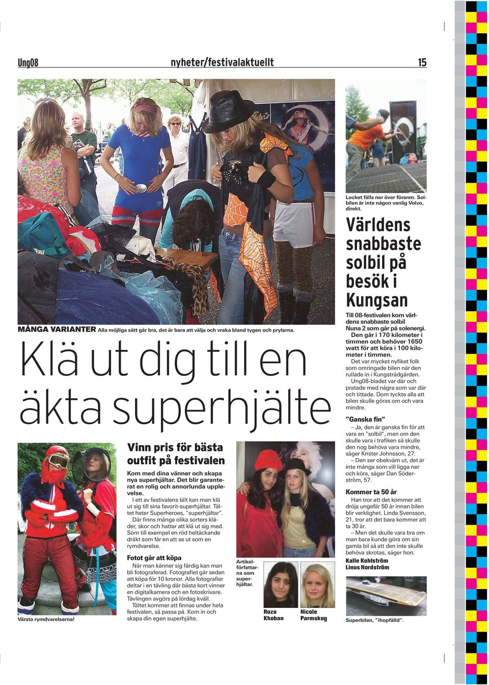 I ett av festivalens tält kan man klä ut sig till sina favorit-superhjältar. Tältet heter Superheroes, "superhjältar". Där finns många olika sorters kläder, skor och hattar att klä ut sig med.