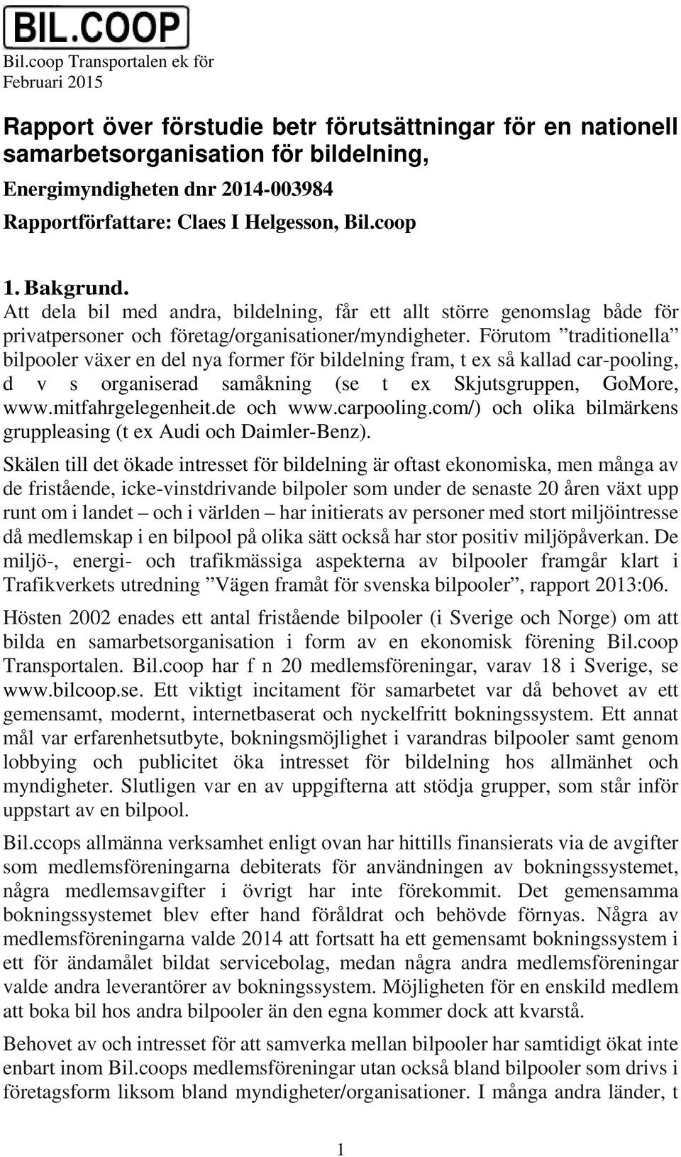 Förutom traditionella bilpooler växer en del nya former för bildelning fram, t ex så kallad car-pooling, d v s organiserad samåkning (se t ex Skjutsgruppen, GoMore, www.mitfahrgelegenheit.de och www.