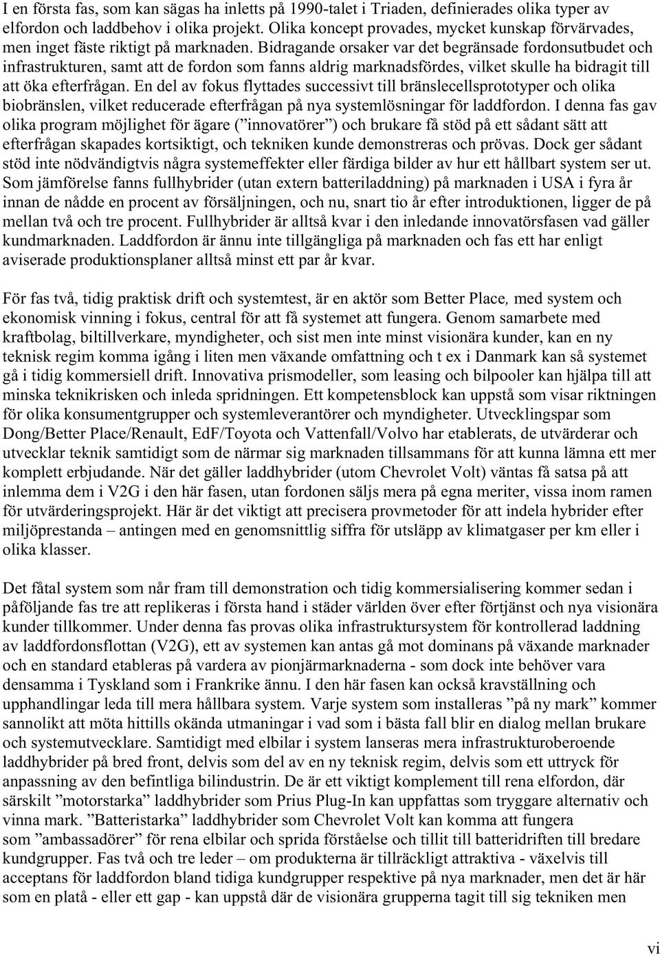 Bidragande orsaker var det begränsade fordonsutbudet och infrastrukturen, samt att de fordon som fanns aldrig marknadsfördes, vilket skulle ha bidragit till att öka efterfrågan.