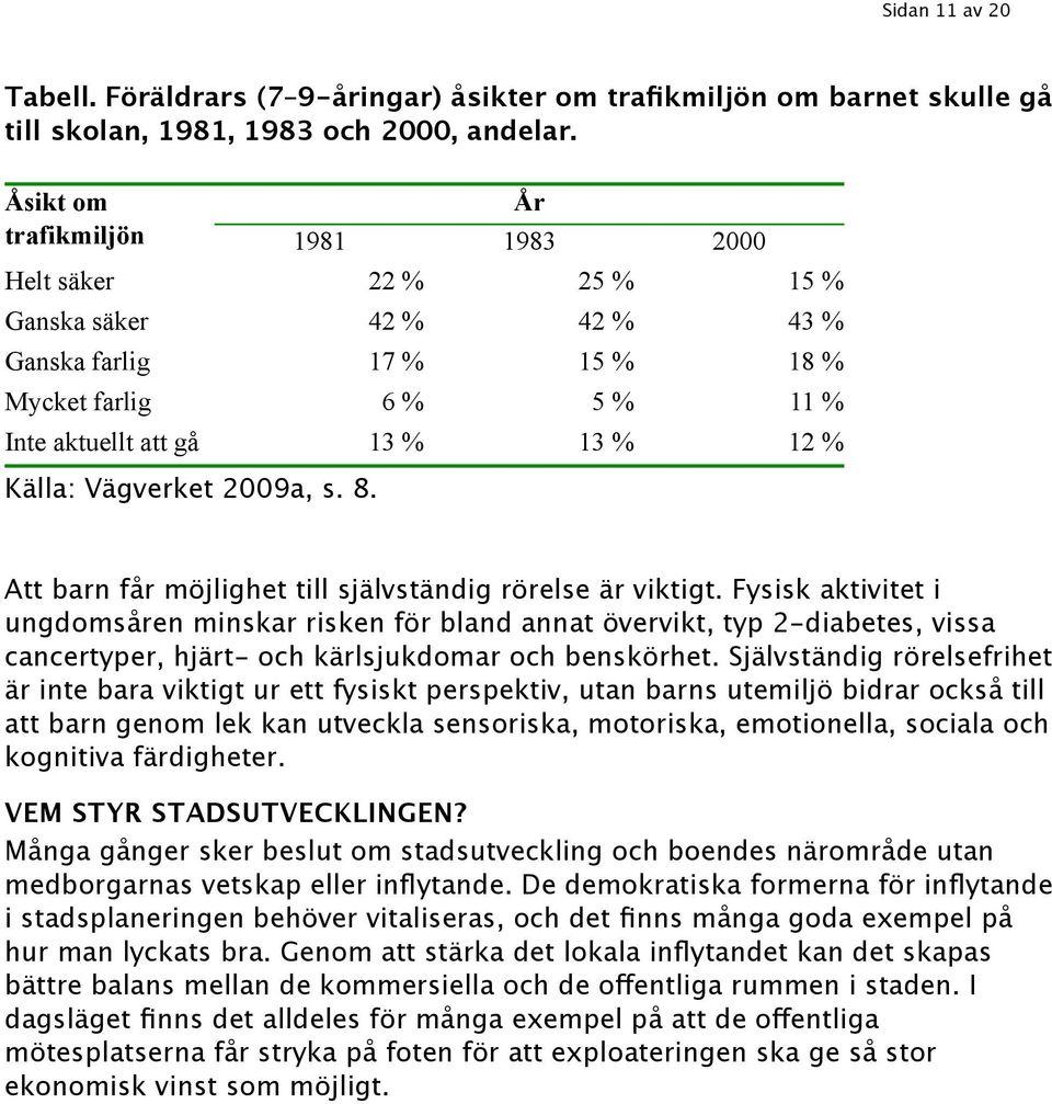 Vägverket 2009a, s. 8. Att barn får möjlighet till självständig rörelse är viktigt.