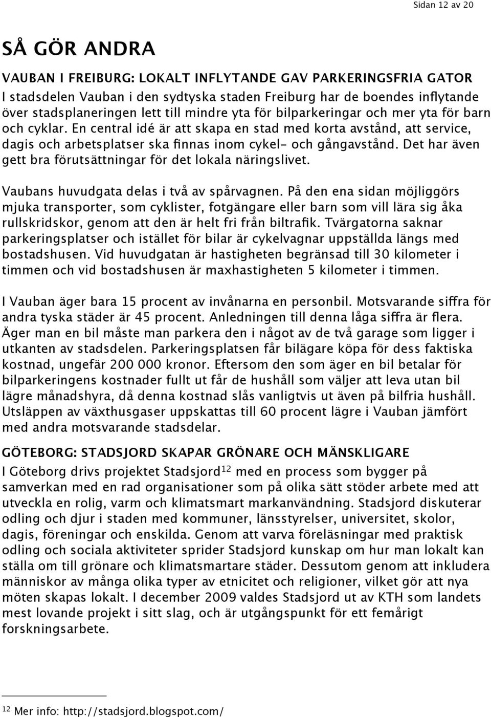 Det har även gett bra förutsättningar för det lokala näringslivet. Vaubans huvudgata delas i två av spårvagnen.