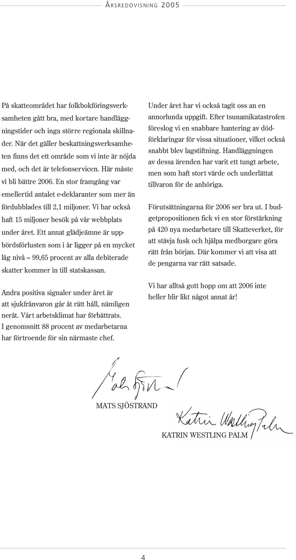 En stor framgång var emellertid antalet e-deklaranter som mer än fördubblades till 2,1 miljoner. Vi har också haft 15 miljoner besök på vår webbplats under året.