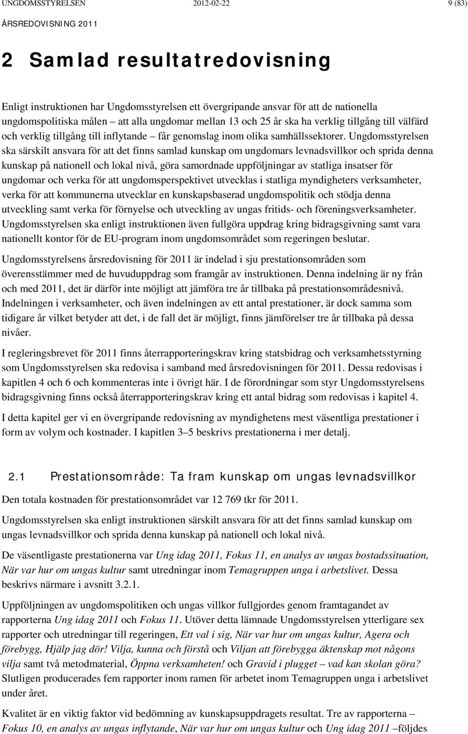 Ungdomsstyrelsen ska särskilt ansvara för att det finns samlad kunskap om ungdomars levnadsvillkor och sprida denna kunskap på nationell och lokal nivå, göra samordnade uppföljningar av statliga