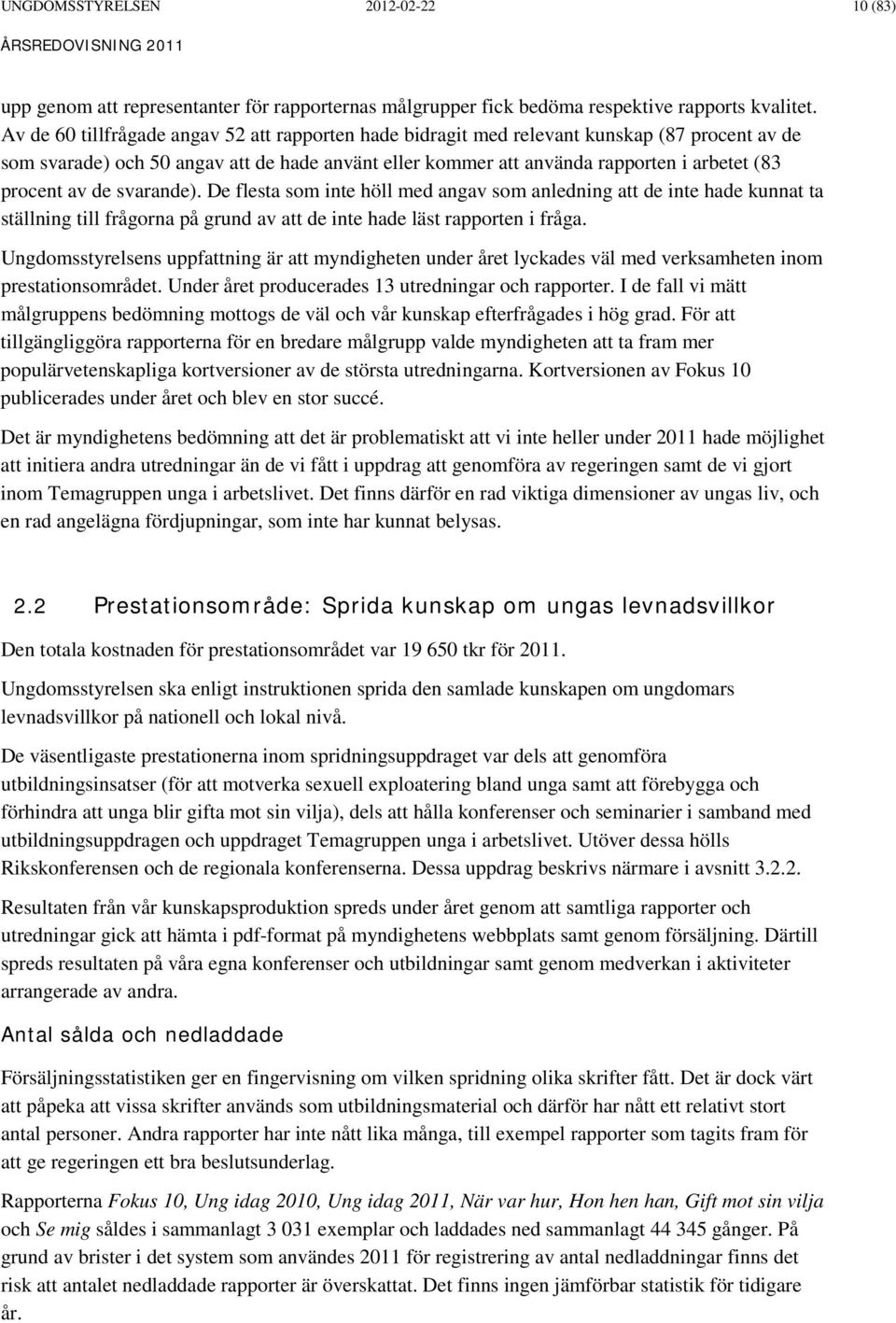 av de svarande). De flesta som inte höll med angav som anledning att de inte hade kunnat ta ställning till frågorna på grund av att de inte hade läst rapporten i fråga.