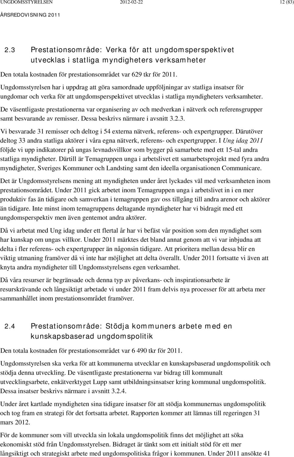 Ungdomsstyrelsen har i uppdrag att göra samordnade uppföljningar av statliga insatser för ungdomar och verka för att ungdomsperspektivet utvecklas i statliga myndigheters verksamheter.