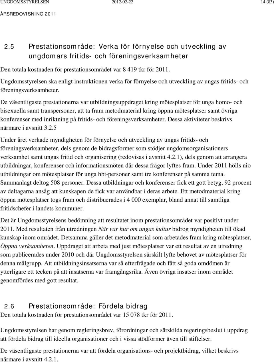 Ungdomsstyrelsen ska enligt instruktionen verka för förnyelse och utveckling av ungas fritids- och föreningsverksamheter.