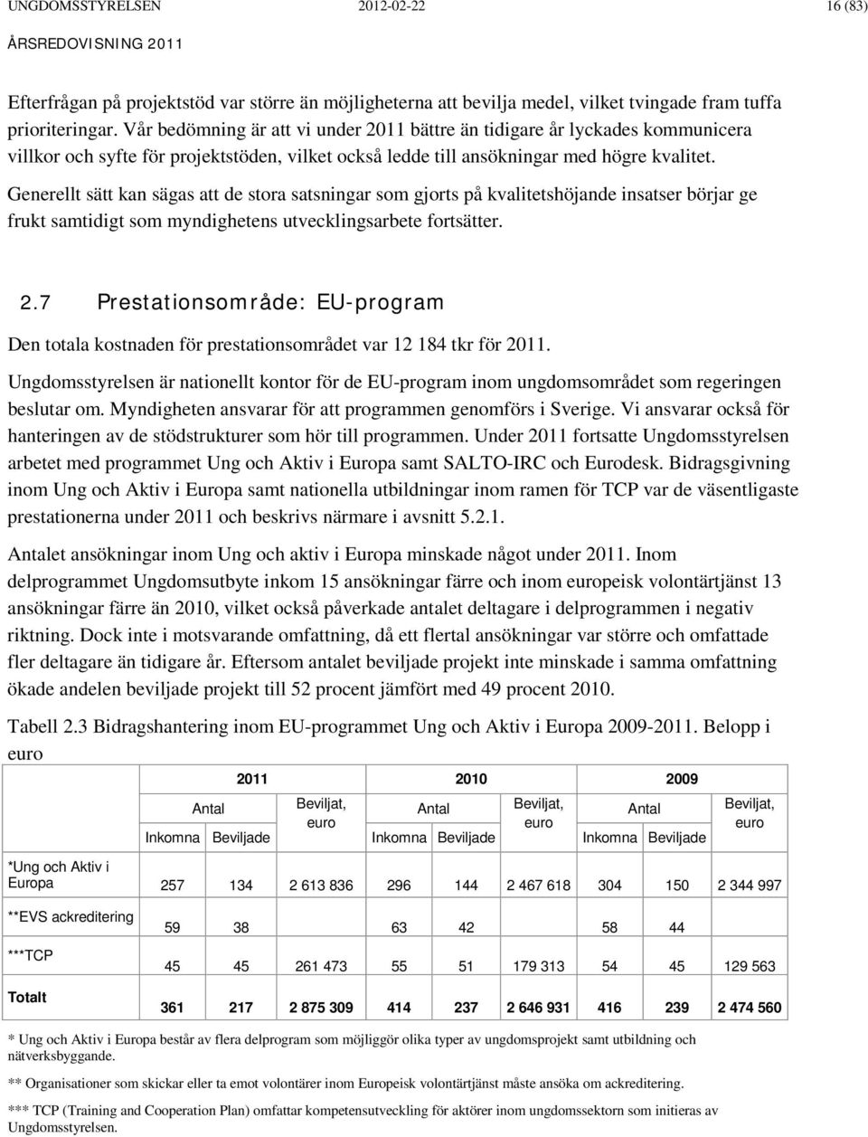 Generellt sätt kan sägas att de stora satsningar som gjorts på kvalitetshöjande insatser börjar ge frukt samtidigt som myndighetens utvecklingsarbete fortsätter. 2.