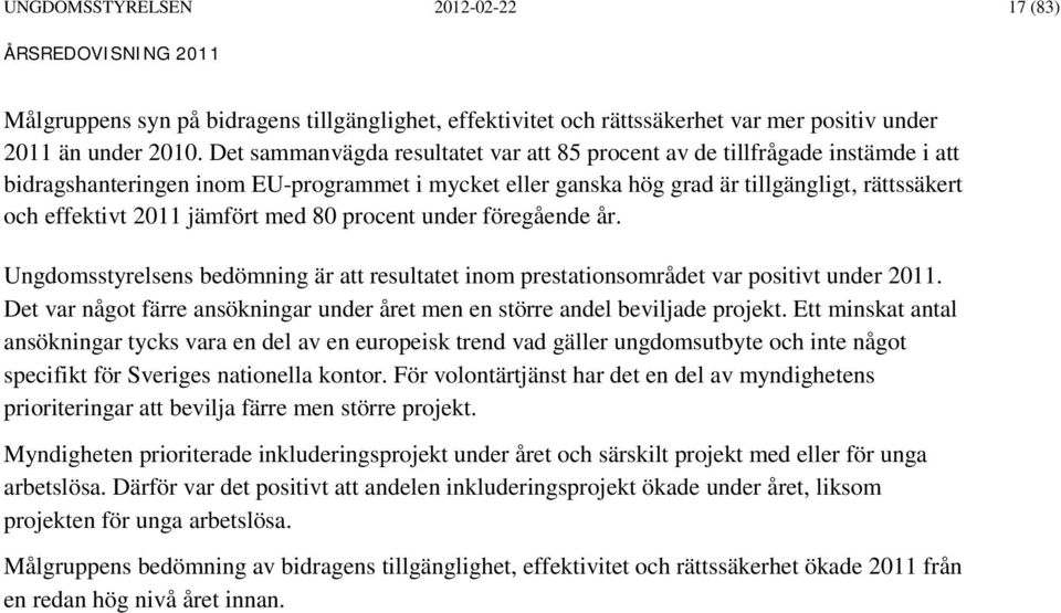 jämfört med 80 procent under föregående år. Ungdomsstyrelsens bedömning är att resultatet inom prestationsområdet var positivt under 2011.