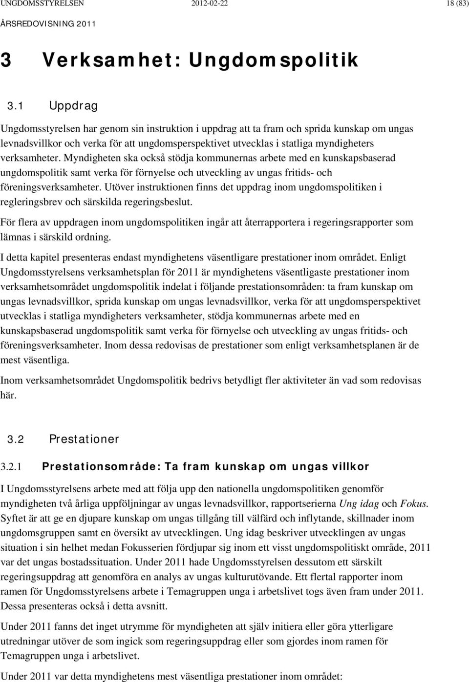 verksamheter. Myndigheten ska också stödja kommunernas arbete med en kunskapsbaserad ungdomspolitik samt verka för förnyelse och utveckling av ungas fritids- och föreningsverksamheter.