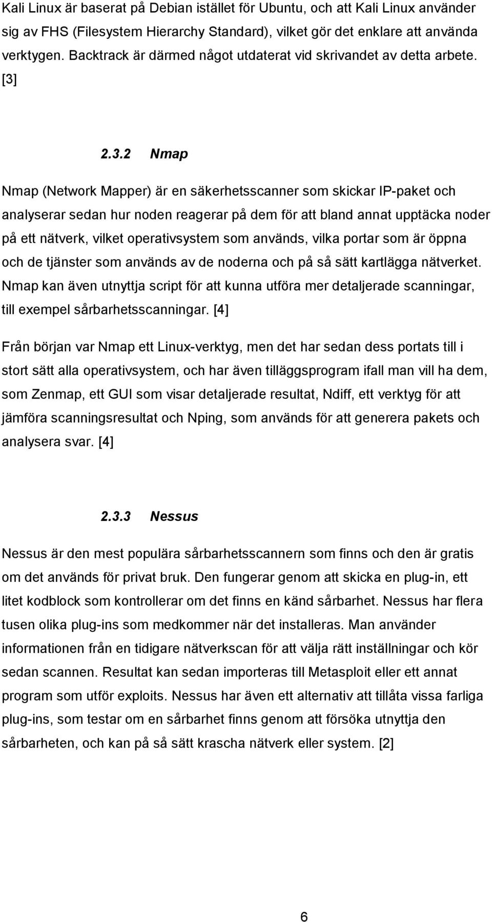 2.3.2 Nmap Nmap (Network Mapper) är en säkerhetsscanner som skickar IP-paket och analyserar sedan hur noden reagerar på dem för att bland annat upptäcka noder på ett nätverk, vilket operativsystem