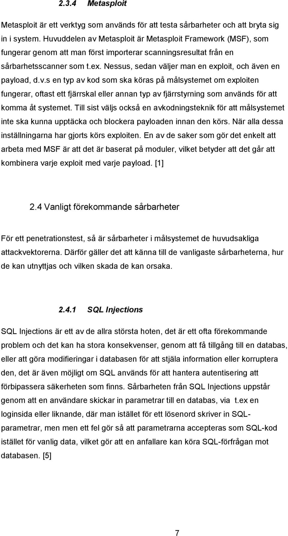 Nessus, sedan väljer man en exploit, och även en payload, d.v.s en typ av kod som ska köras på målsystemet om exploiten fungerar, oftast ett fjärrskal eller annan typ av fjärrstyrning som används för att komma åt systemet.