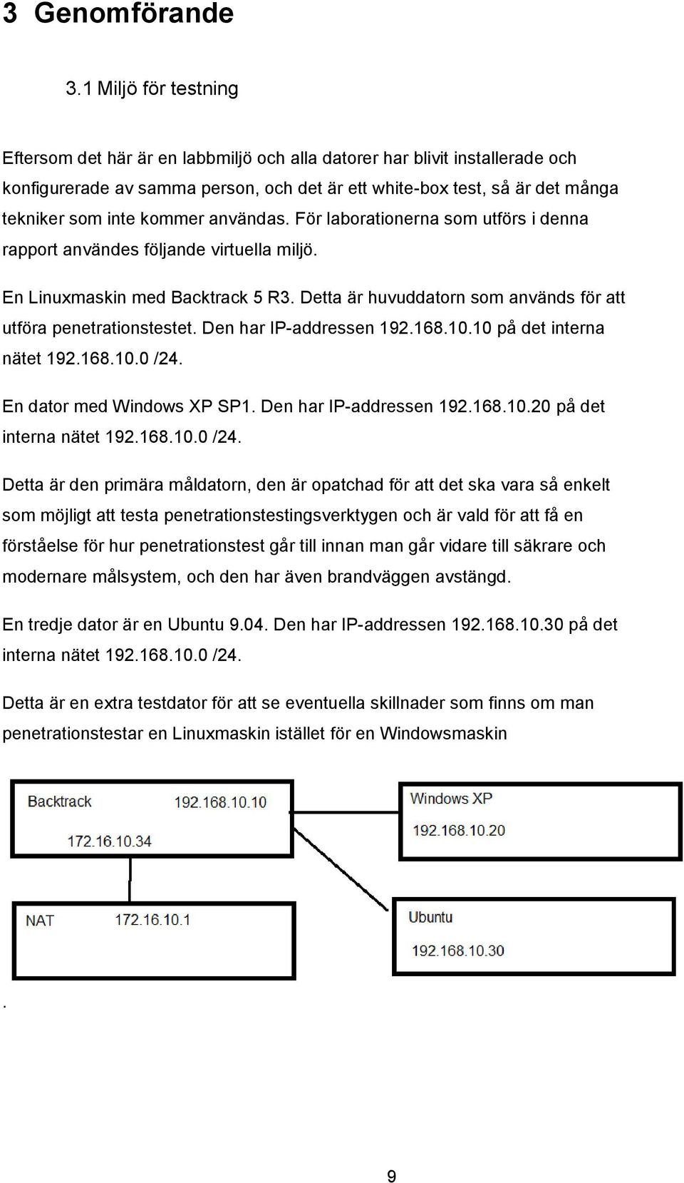 kommer användas. För laborationerna som utförs i denna rapport användes följande virtuella miljö. En Linuxmaskin med Backtrack 5 R3. Detta är huvuddatorn som används för att utföra penetrationstestet.