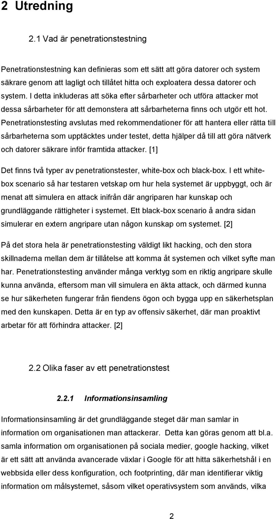 I detta inkluderas att söka efter sårbarheter och utföra attacker mot dessa sårbarheter för att demonstera att sårbarheterna finns och utgör ett hot.