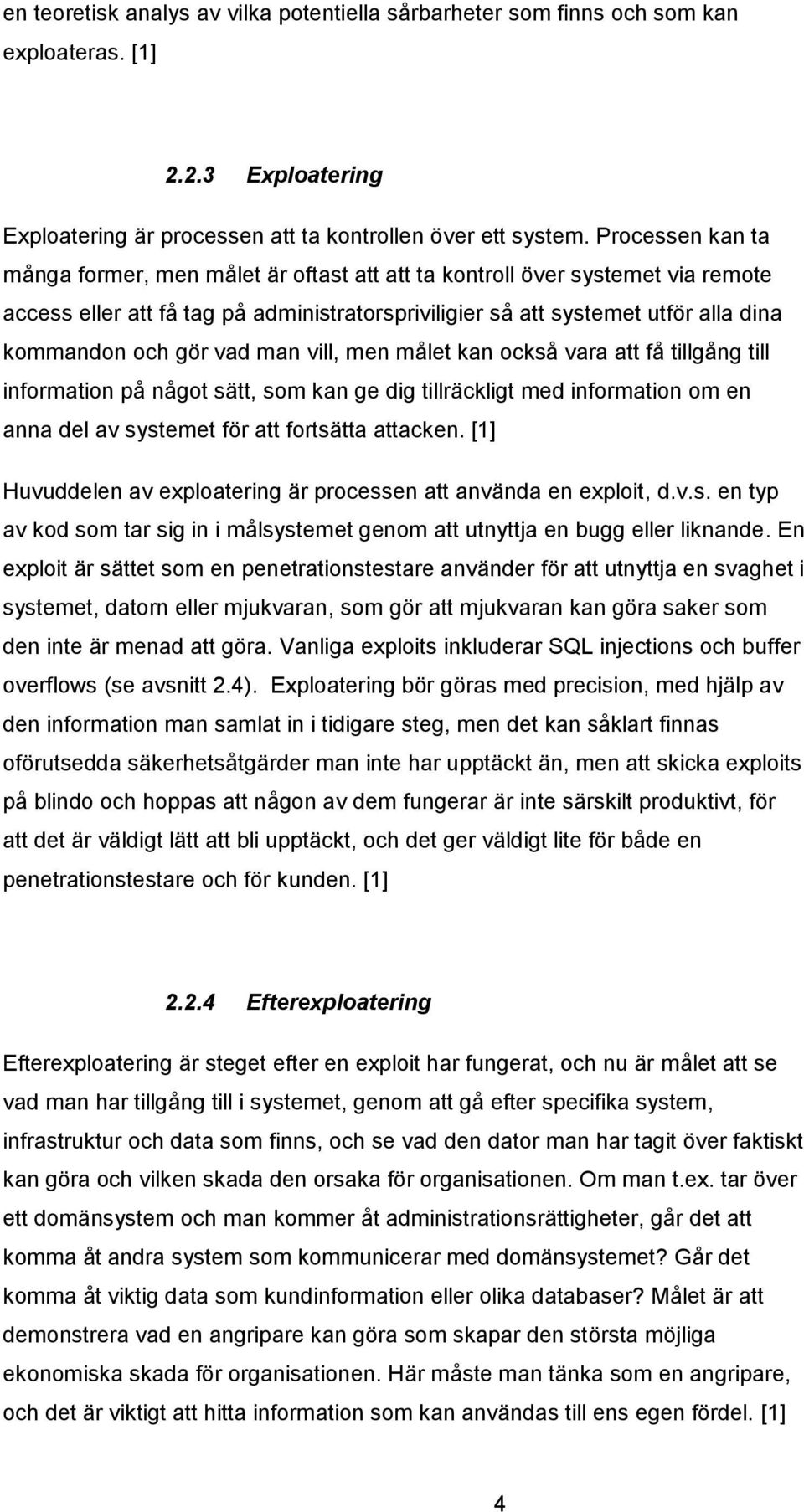 vad man vill, men målet kan också vara att få tillgång till information på något sätt, som kan ge dig tillräckligt med information om en anna del av systemet för att fortsätta attacken.