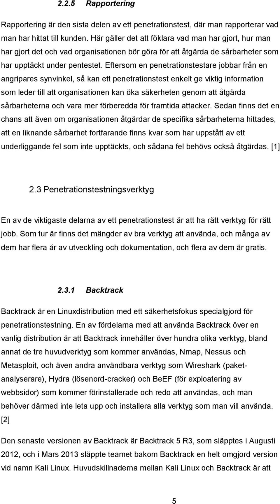 Eftersom en penetrationstestare jobbar från en angripares synvinkel, så kan ett penetrationstest enkelt ge viktig information som leder till att organisationen kan öka säkerheten genom att åtgärda