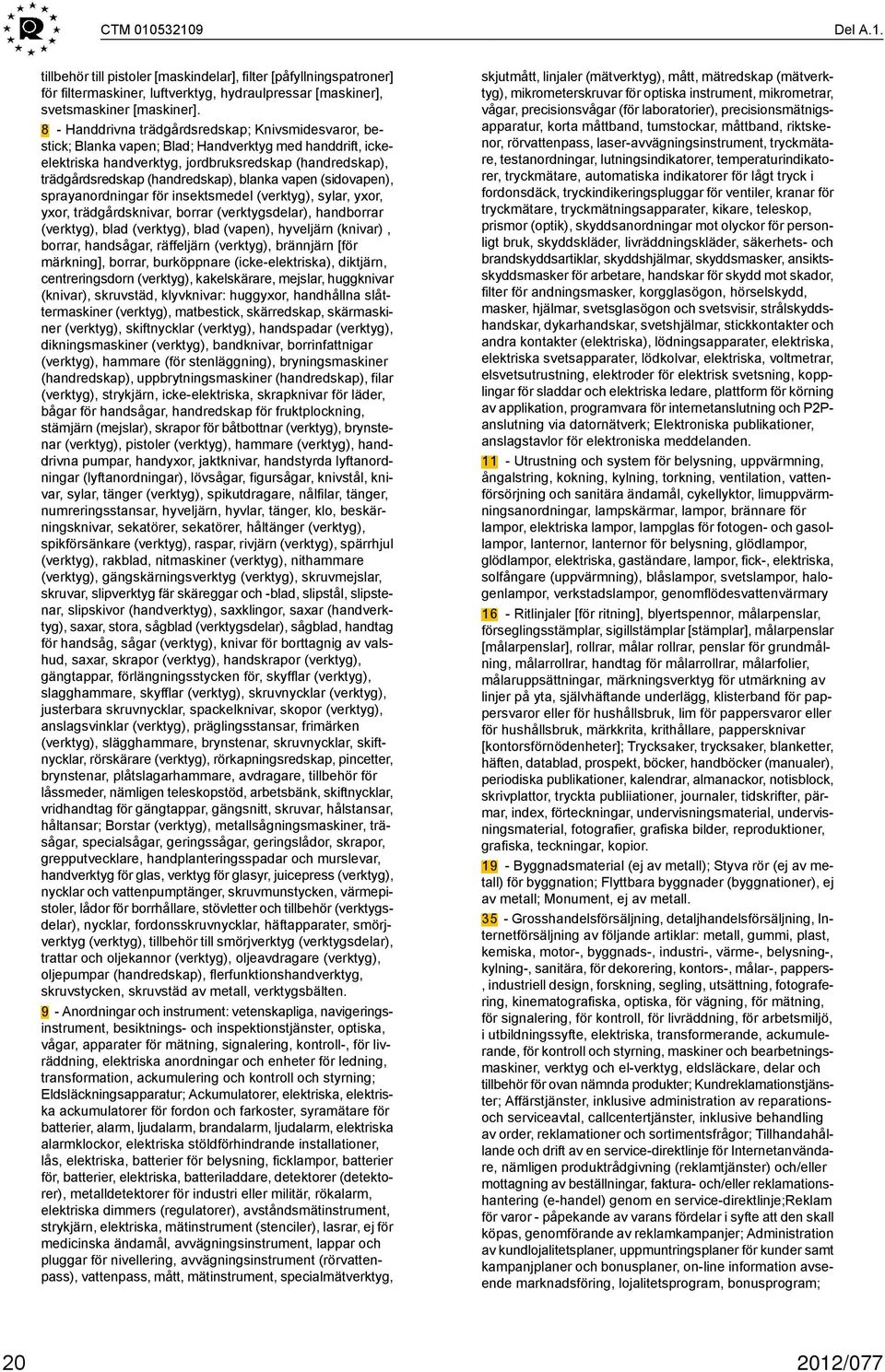 blanka vapen (sidovapen), sprayanordningar för insektsmedel (verktyg), sylar, yxor, yxor, trädgårdsknivar, borrar (verktygsdelar), handborrar (verktyg), blad (verktyg), blad (vapen), hyveljärn