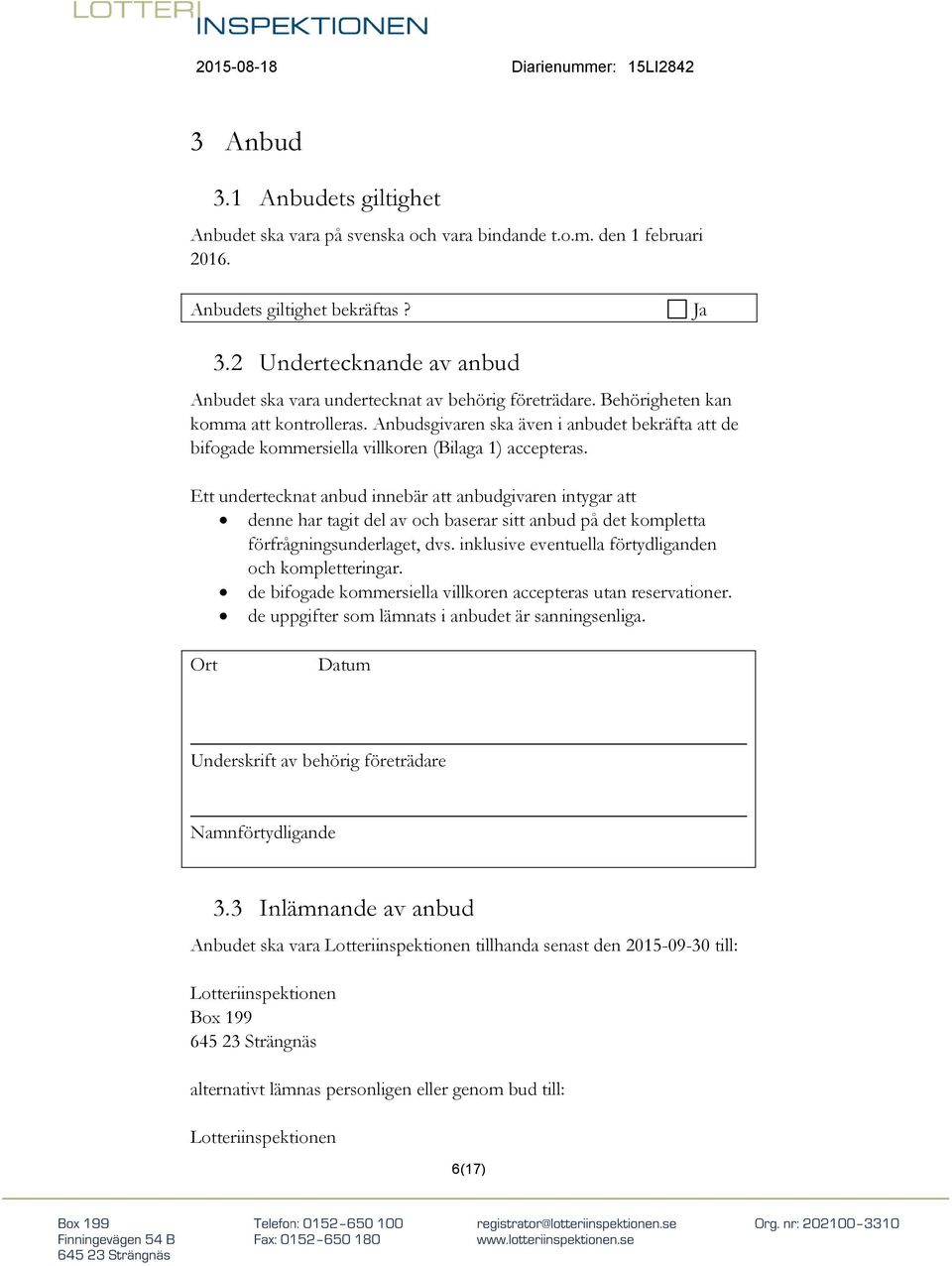 Anbudsgivaren ska även i anbudet bekräfta att de bifogade kommersiella villkoren (Bilaga 1) accepteras.