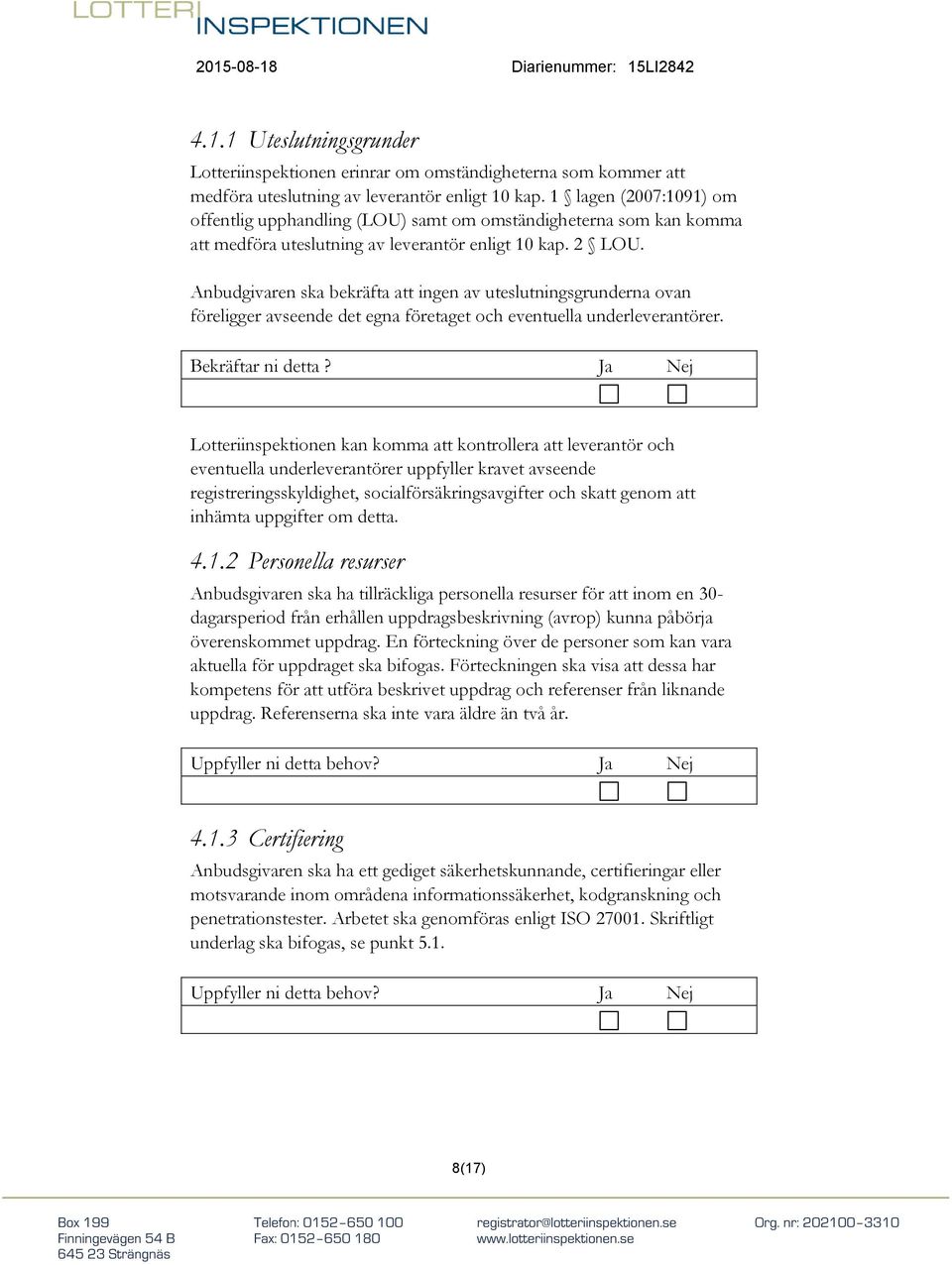 Anbudgivaren ska bekräfta att ingen av uteslutningsgrunderna ovan föreligger avseende det egna företaget och eventuella underleverantörer. Bekräftar ni detta?