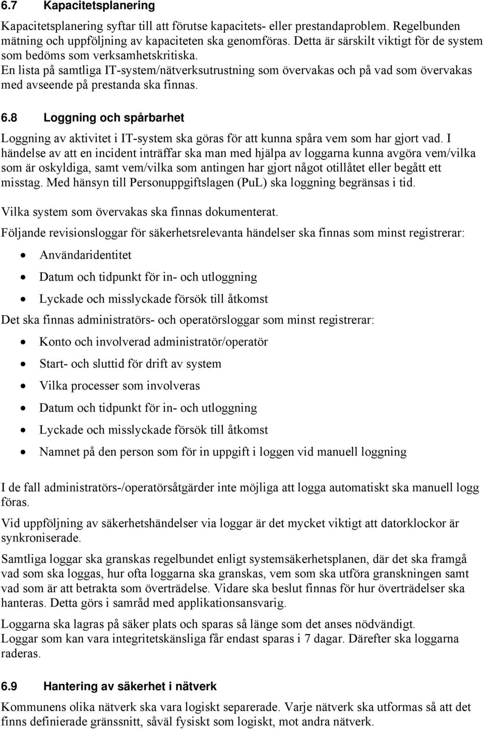 En lista på samtliga IT-system/nätverksutrustning som övervakas och på vad som övervakas med avseende på prestanda ska finnas. 6.