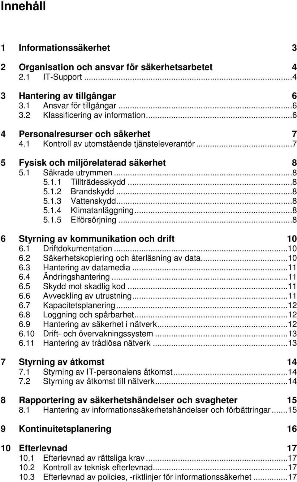 .. 8 5.1.3 Vattenskydd... 8 5.1.4 Klimatanläggning... 8 5.1.5 Elförsörjning... 8 6 Styrning av kommunikation och drift 10 6.1 Driftdokumentation... 10 6.2 Säkerhetskopiering och återläsning av data.