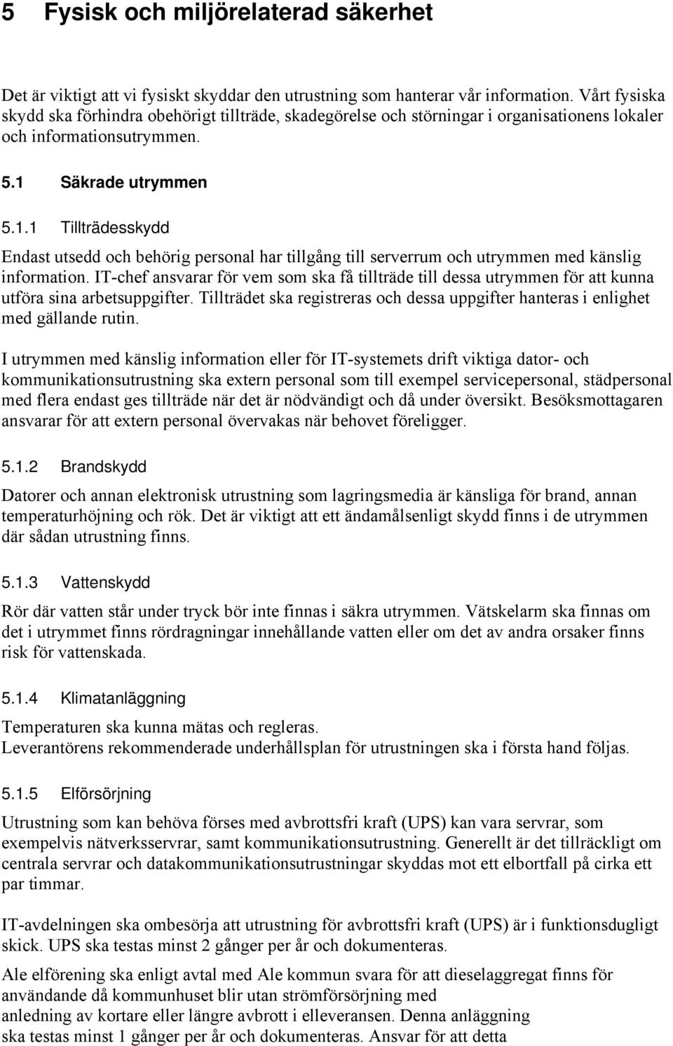 Säkrade utrymmen 5.1.1 Tillträdesskydd Endast utsedd och behörig personal har tillgång till serverrum och utrymmen med känslig information.