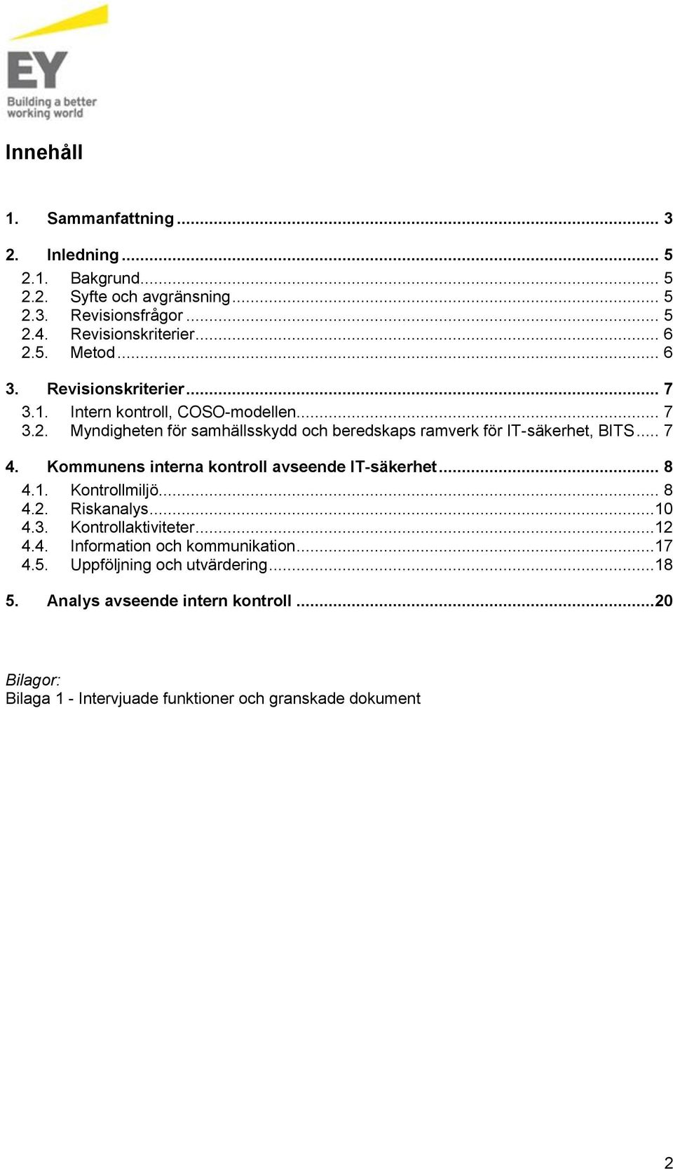 Kommunens interna kontroll avseende IT-säkerhet... 8 4.1. Kontrollmiljö... 8 4.2. Riskanalys...10 4.3. Kontrollaktiviteter...12 4.4. Information och kommunikation.